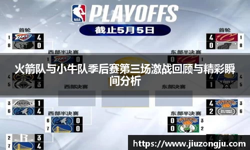 火箭队与小牛队季后赛第三场激战回顾与精彩瞬间分析